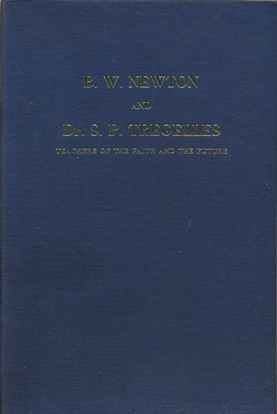 George H. Fromow, ed., B.W. Newton and Dr. S.P. Tregelles. Teachers of the Faith and the Future. The Life and Works of B.W. Newton & Dr. S.P. Tregelles
