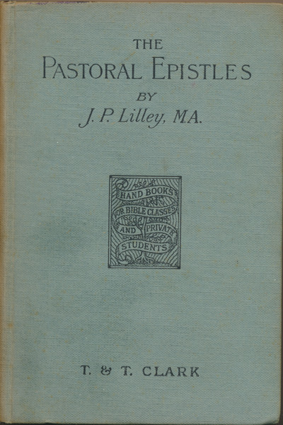 James Philip Lilley [1846-1931], The Pastoral Epistles. Handbooks for Bible Classes and Private Students